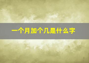 一个月加个几是什么字