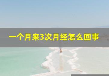 一个月来3次月经怎么回事