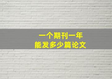 一个期刊一年能发多少篇论文