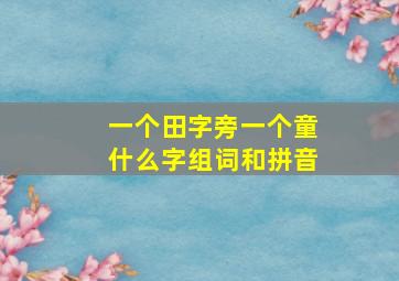 一个田字旁一个童什么字组词和拼音