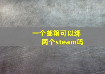 一个邮箱可以绑两个steam吗