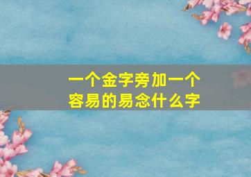 一个金字旁加一个容易的易念什么字