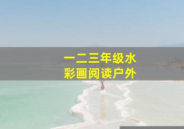 一二三年级水彩画阅读户外