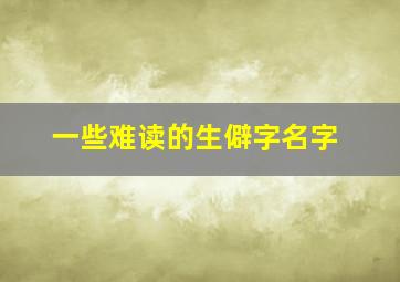 一些难读的生僻字名字