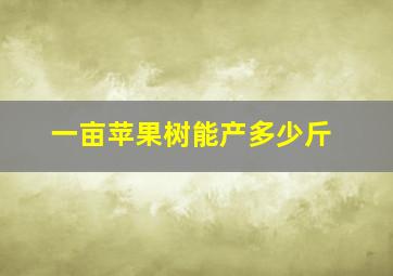 一亩苹果树能产多少斤