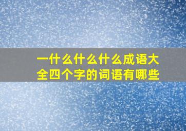 一什么什么什么成语大全四个字的词语有哪些