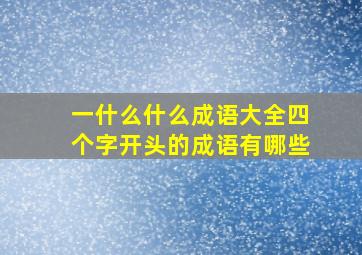 一什么什么成语大全四个字开头的成语有哪些