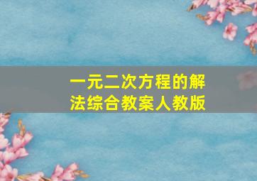 一元二次方程的解法综合教案人教版