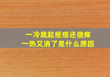 一冷就起疙瘩还很痒一热又消了是什么原因