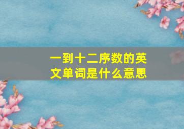 一到十二序数的英文单词是什么意思