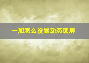 一加怎么设置动态锁屏