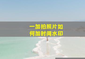 一加拍照片如何加时间水印