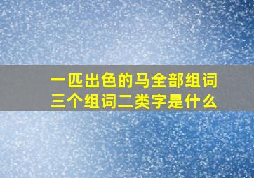 一匹出色的马全部组词三个组词二类字是什么