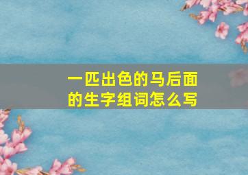 一匹出色的马后面的生字组词怎么写