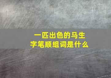 一匹出色的马生字笔顺组词是什么