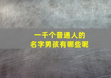 一千个普通人的名字男孩有哪些呢