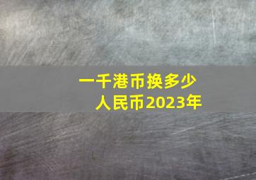 一千港币换多少人民币2023年