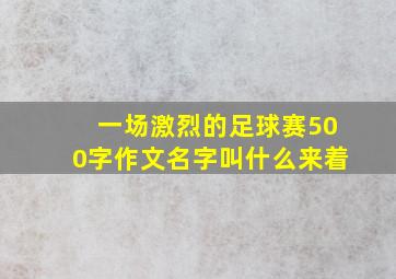 一场激烈的足球赛500字作文名字叫什么来着