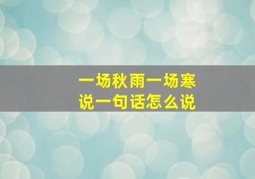 一场秋雨一场寒说一句话怎么说