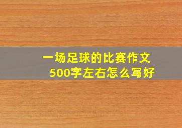 一场足球的比赛作文500字左右怎么写好