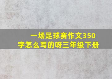 一场足球赛作文350字怎么写的呀三年级下册