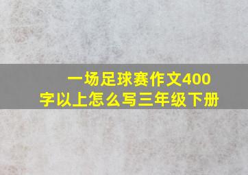 一场足球赛作文400字以上怎么写三年级下册