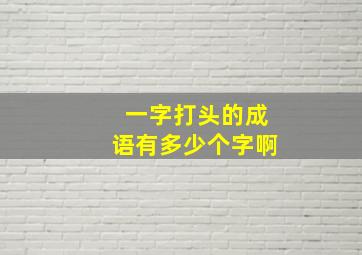 一字打头的成语有多少个字啊