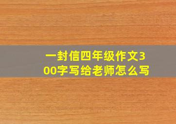 一封信四年级作文300字写给老师怎么写