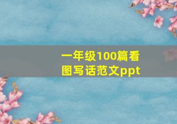 一年级100篇看图写话范文ppt