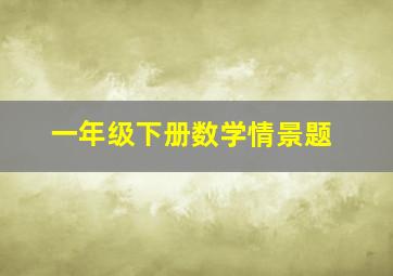 一年级下册数学情景题