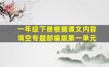 一年级下册根据课文内容填空专题部编版第一单元