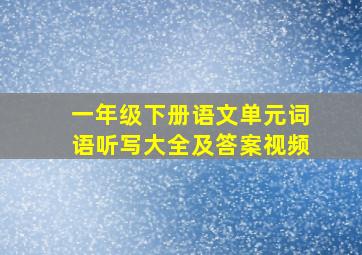 一年级下册语文单元词语听写大全及答案视频