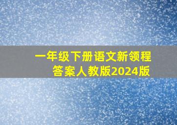 一年级下册语文新领程答案人教版2024版