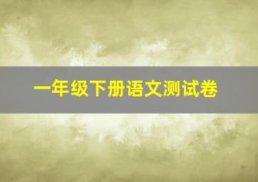 一年级下册语文测试卷