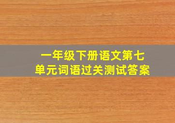 一年级下册语文第七单元词语过关测试答案