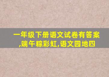 一年级下册语文试卷有答案,端午粽彩虹,语文园地四