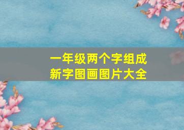 一年级两个字组成新字图画图片大全