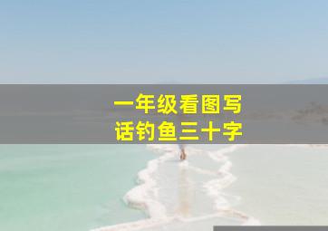 一年级看图写话钓鱼三十字