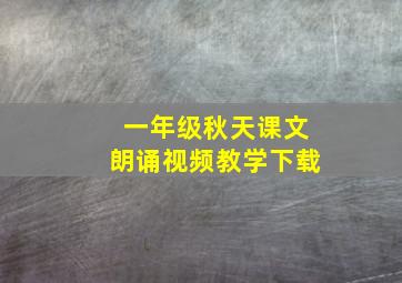 一年级秋天课文朗诵视频教学下载