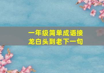 一年级简单成语接龙白头到老下一句