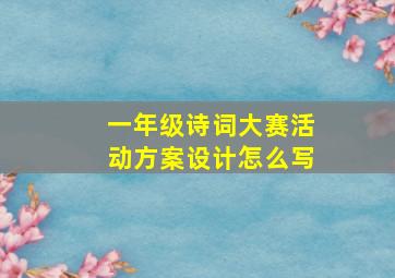 一年级诗词大赛活动方案设计怎么写