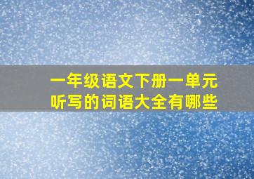 一年级语文下册一单元听写的词语大全有哪些