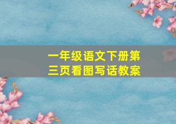 一年级语文下册第三页看图写话教案