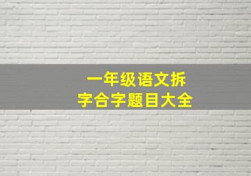 一年级语文拆字合字题目大全