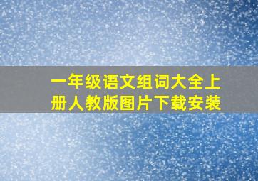 一年级语文组词大全上册人教版图片下载安装