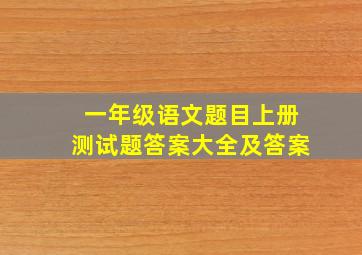 一年级语文题目上册测试题答案大全及答案