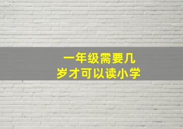 一年级需要几岁才可以读小学