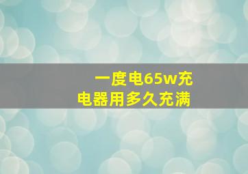 一度电65w充电器用多久充满