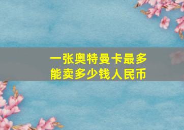 一张奥特曼卡最多能卖多少钱人民币