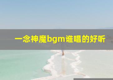 一念神魔bgm谁唱的好听